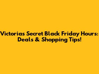 Victoria's Secret Black Friday Hours: Deals & Shopping Tips!
