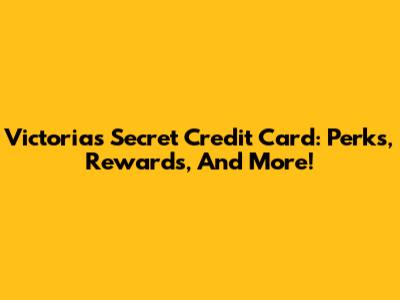 Victoria's Secret Credit Card: Perks, Rewards, And More!