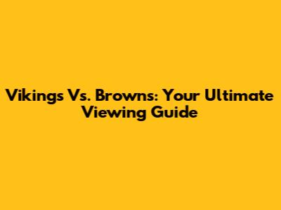 Vikings Vs. Browns: Your Ultimate Viewing Guide