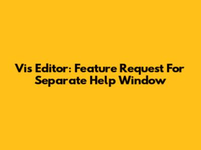 Vis Editor: Feature Request For Separate Help Window