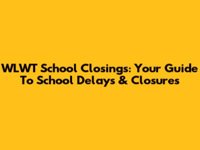WLWT School Closings: Your Guide To School Delays & Closures