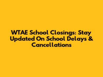 WTAE School Closings: Stay Updated On School Delays & Cancellations