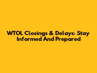 WTOL Closings & Delays: Stay Informed And Prepared