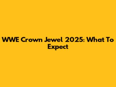 WWE Crown Jewel 2025: What To Expect