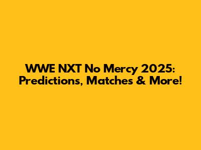 WWE NXT No Mercy 2025: Predictions, Matches & More!
