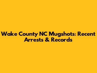 Wake County NC Mugshots: Recent Arrests & Records