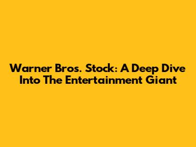 Warner Bros. Stock: A Deep Dive Into The Entertainment Giant