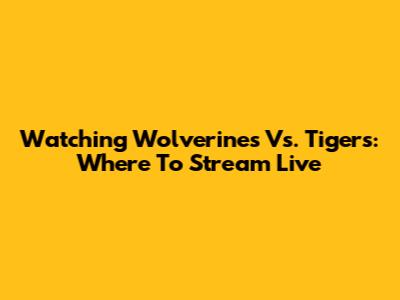 Watching Wolverines Vs. Tigers: Where To Stream Live
