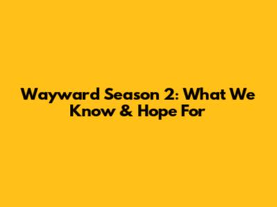 Wayward Season 2: What We Know & Hope For