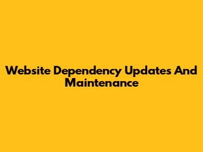 Website Dependency Updates And Maintenance