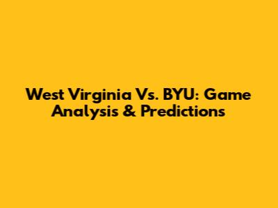 West Virginia Vs. BYU: Game Analysis & Predictions