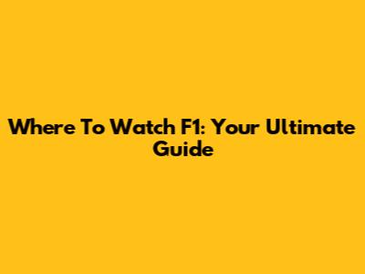 Where To Watch F1: Your Ultimate Guide