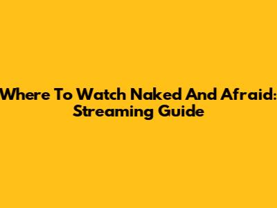 Where To Watch Naked And Afraid: Streaming Guide