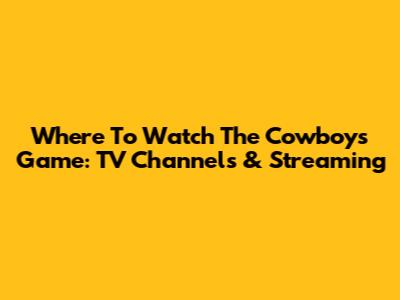 Where To Watch The Cowboys Game: TV Channels & Streaming