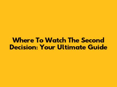Where To Watch The Second Decision: Your Ultimate Guide