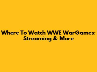Where To Watch WWE WarGames: Streaming & More