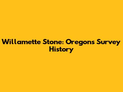 Willamette Stone: Oregon's Survey History