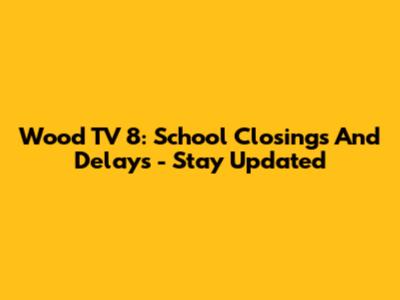 Wood TV 8: School Closings And Delays - Stay Updated
