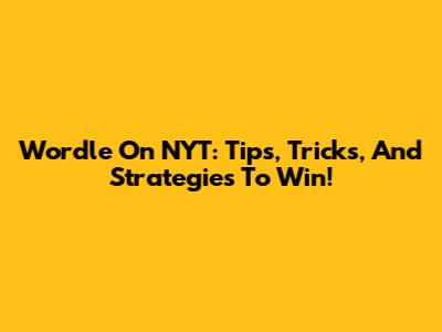 Wordle On NYT: Tips, Tricks, And Strategies To Win!
