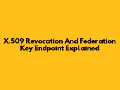 X.509 Revocation And Federation Key Endpoint Explained