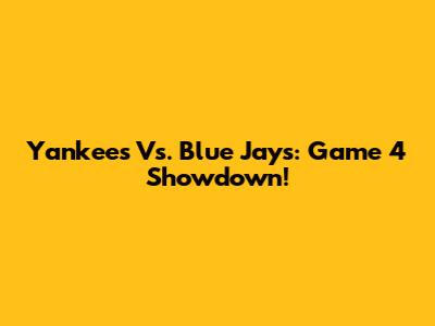 Yankees Vs. Blue Jays: Game 4 Showdown!