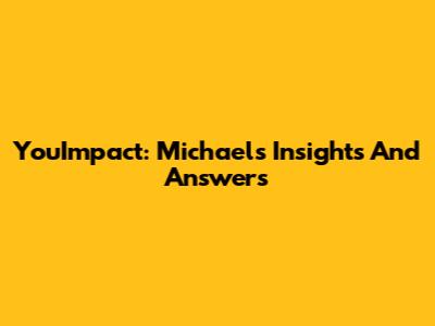 YouImpact: Michael's Insights And Answers