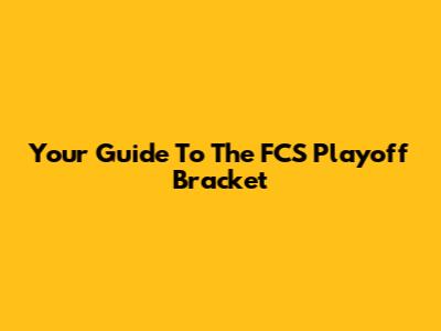 Your Guide To The FCS Playoff Bracket