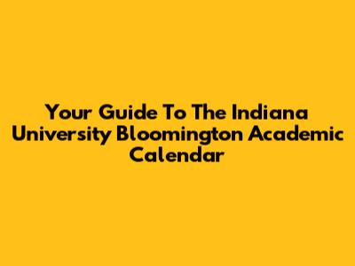 Your Guide To The Indiana University Bloomington Academic Calendar