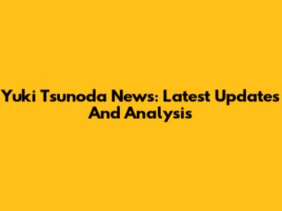 Yuki Tsunoda News: Latest Updates And Analysis